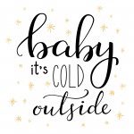 BAby it's Cold outside