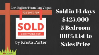 Yard sign had just sold with Lori Ballen Team, 702-604-7739, and Ballenvegas.com on it. Also says by Krista Porter, sold in 14 days, $25,000, 5 Bedroom 100% list to sales price