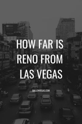 How Far is Reno from Las Vegas? - BallenVegas.com