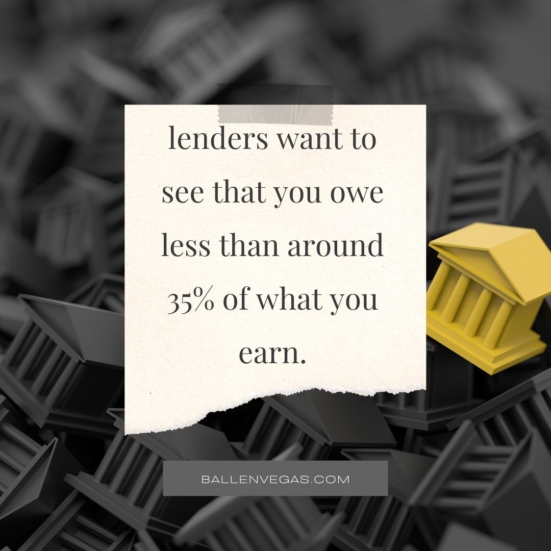 lenders want to see that you owe less than around 35% of what you earn.